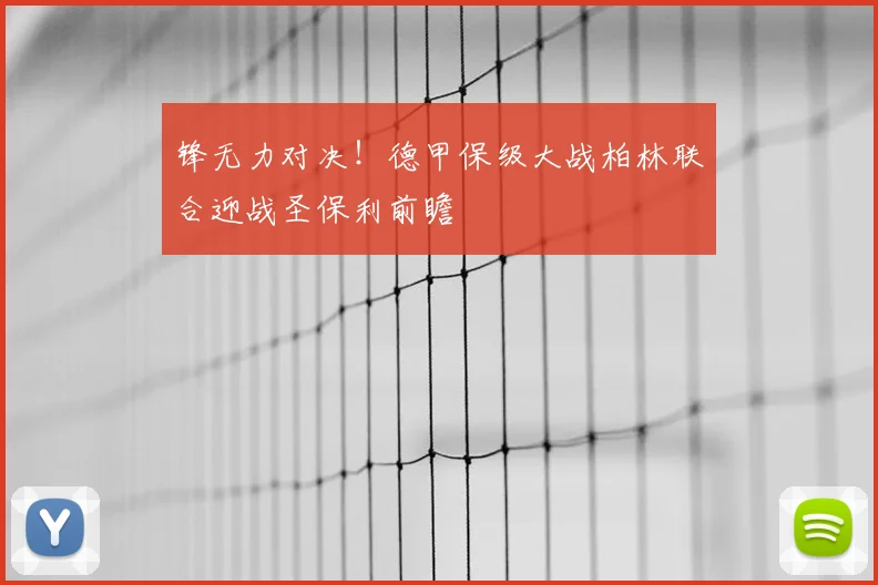锋无力对决！德甲保级大战柏林联合迎战圣保利前瞻
