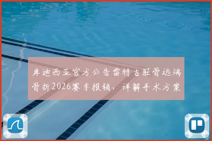 库迪西亚官方公告雷特吉胫骨远端骨折2026赛季报销，详解手术方案与运动员康复前景