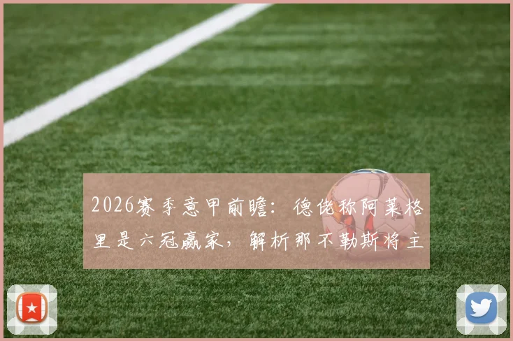 2026赛季意甲前瞻:德佬称阿莱格里是六冠赢家,解析那不勒斯将主打的433阵型变阵要点