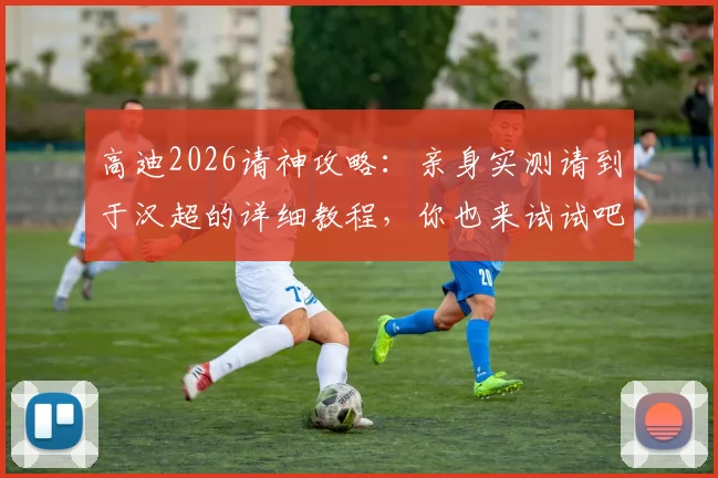 高迪2026请神攻略：亲身实测请到于汉超的详细教程，你也来试试吧！
